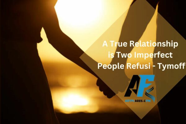 a true relationship is two imperfect people refusi - tymoff